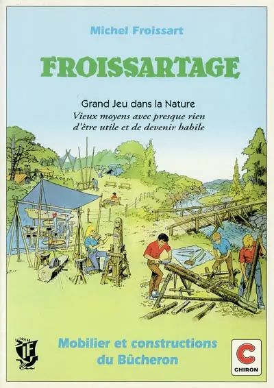 Froissartage : grand jeu dans la nature : vieux moyens avec presque rien d'être utile et de devenir habile : mobilier et constructions du bûcheron