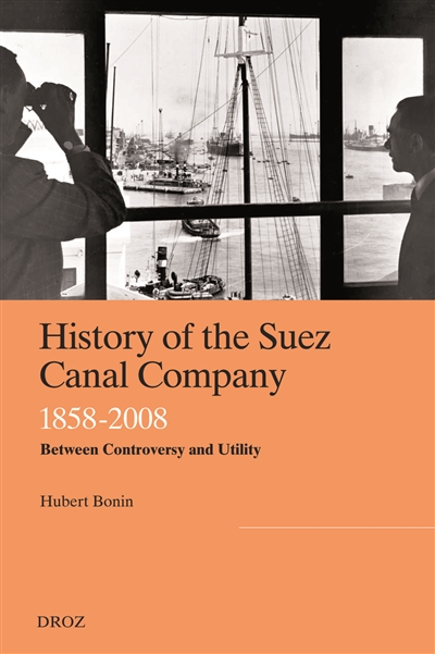 History of the Suez Canal Company, 1858-2008 : between controversy and utility