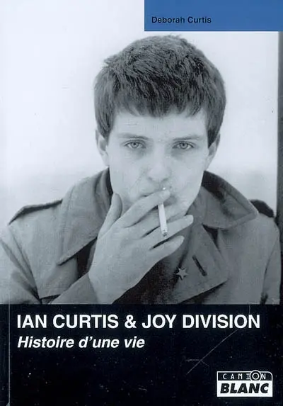 Ian Curtis & Joy Division : histoire d'une vie