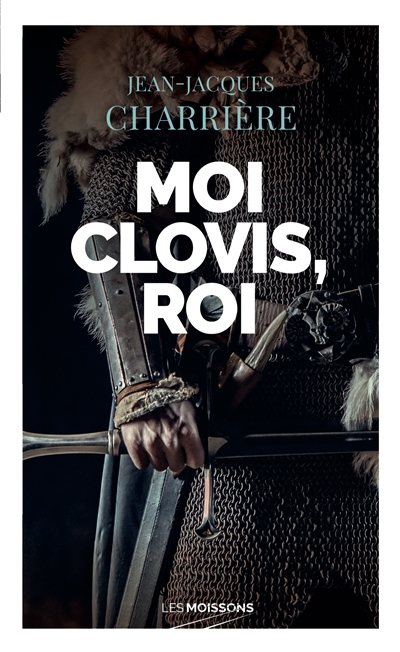 Le sang des Francs. Moi Clovis, roi : roman historique