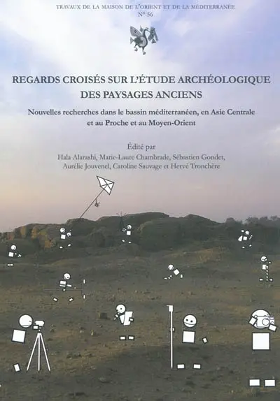 Regards croisés sur l'étude archéologique des paysages anciens : nouvelles recherches dans le bassin méditerranéen, en Asie centrale et au Proche et au Moyen-Orient