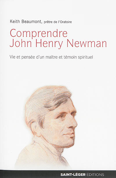 Comprendre John Henry Newman : vie et pensée d'un maître et témoin spirituel