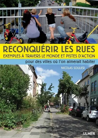 Reconquérir les rues : exemples à travers le monde et pistes d'action : pour des villes où l'on aimerait habiter