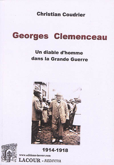 Georges Clémenceau : un diable d'homme dans la Grande Guerre : 1914-1918