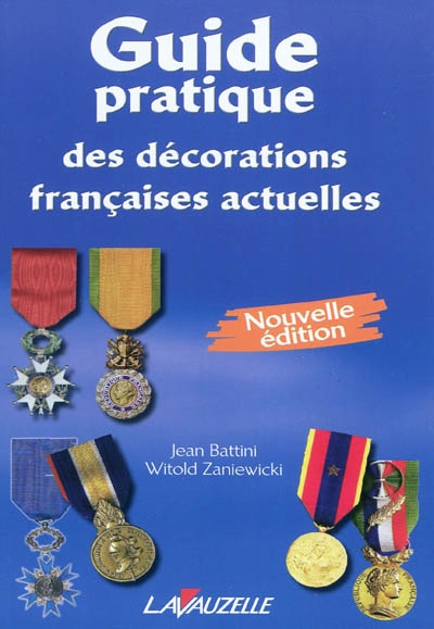 Guide pratique des décorations françaises actuelles : nouvelle édition comprenant les médailles internationales délivrées à l'occasion des opérations extérieures