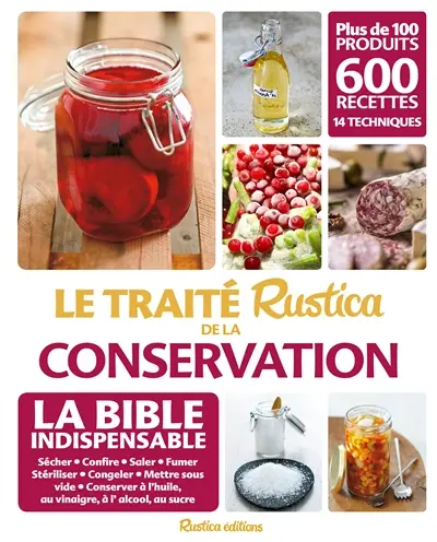 Le traité Rustica de la conservation : sécher, confire, saler, fumer, stériliser, congeler, mettre sous vide, conserver à l'huile, au vinaigre, à l'alcool, au sucre : plus de 100 produits, 600 recettes, 14 techniques