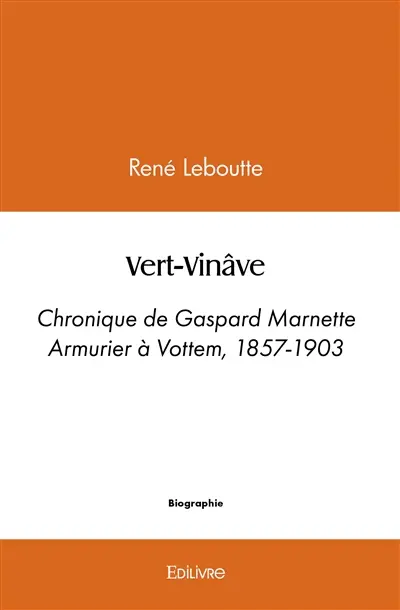 Vert vinâve : Chronique de Gaspard Marnette Armurier à Vottem, 1857-1903