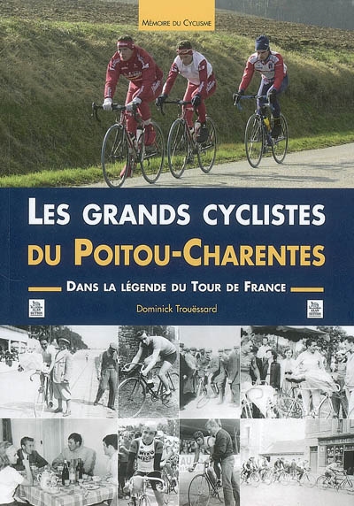 Les grands cyclistes du Poitou-Charentes : dans la légende du Tour de France
