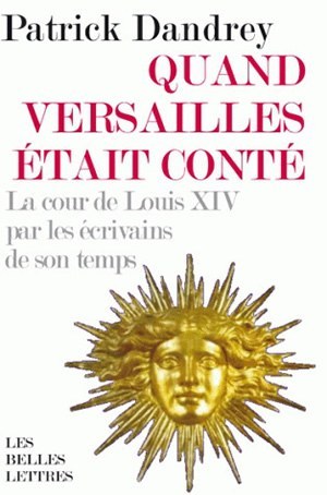Quand Versailles était conté : la cour de Louis XIV par les écrivains de son temps