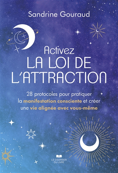 Activez la loi de l'attraction : 28 protocoles pour pratiquer la manifestation consciente et créer une vie alignée avec vous-même
