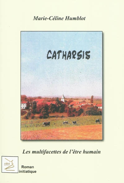 Catharsis : les multifacettes de l'être humain : roman initiatique