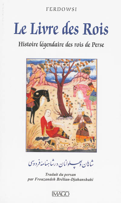 Le livre des rois : histoire légendaire des rois de Perse