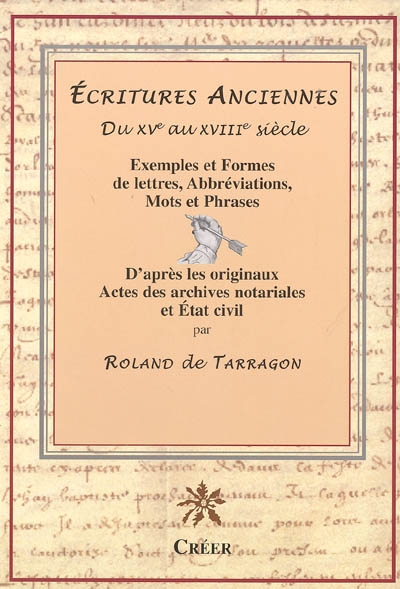 Ecritures anciennes du XVe au XVIIIe siècle : exemples et formes de lettres, abréviations, mots et phrases d'après les originaux, actes des archives notariales et état civil