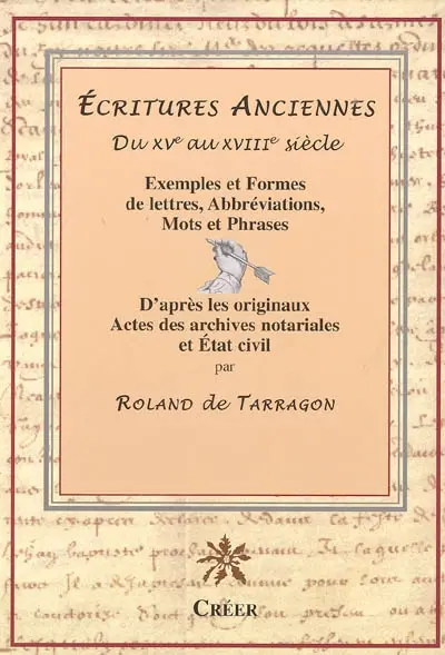 Ecritures anciennes du XVe au XVIIIe siècle : exemples et formes de lettres, abréviations, mots et phrases d'après les originaux, actes des archives notariales et état civil