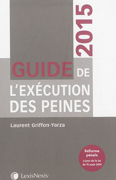 Guide de l'exécution des peines : 2015 : réforme pénale à jour de la loi du 15 août 2014