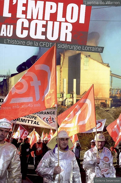L'emploi au coeur : l'histoire de la CFDT sidérurgie Lorraine