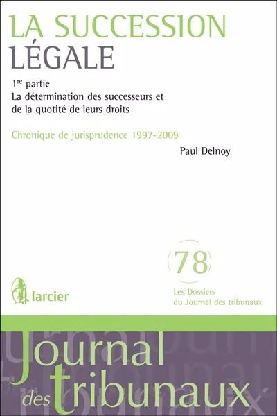 La succession légale. Vol. 1. La détermination des successeurs et de la quotité de leurs droits : chronique de jurisprudence 1997-2009