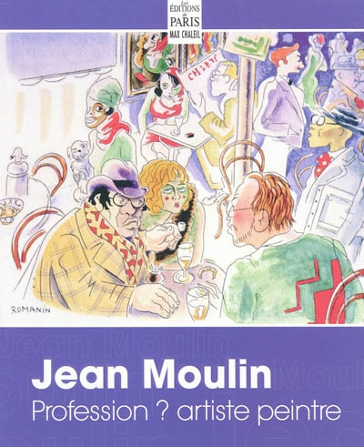 Jean Moulin : profession ? artiste peintre : dessins, aquarelles, eaux-fortes