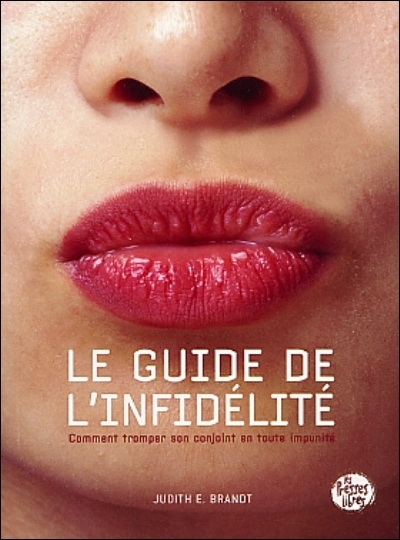 Le guide de l'infidélité : comment tromper son ou sa conjoint(e) en toute impunité