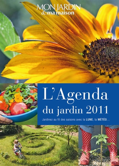 L'agenda du jardin 2011 : jardinez au fil des saisons avec la lune, la météo...