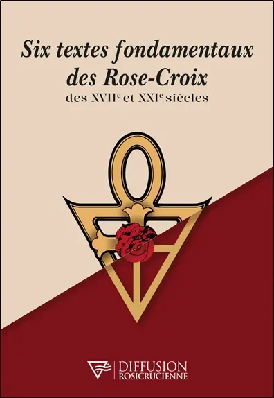 Six textes fondamentaux des Rose-Croix des XVIIe et XXIe siècles