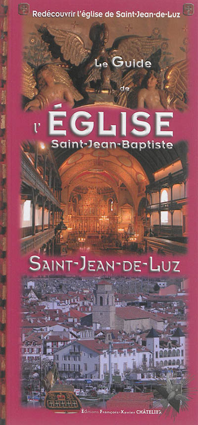 Le guide de l'église Saint-Jean-Baptiste, Saint-Jean-de-Luz : redécouvrir l'église de Saint-Jean-de-Luz