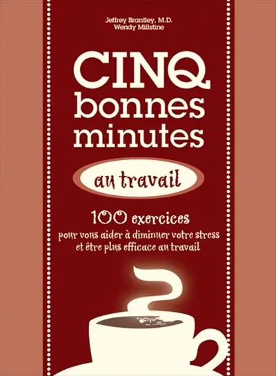 Cinq bonnes minutes au travail : 100 exercices pour vous aider à vous détendre et à donner le meilleur de vous-même au travail