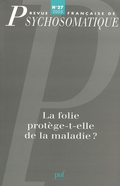 Revue française de psychosomatique, n° 27. La folie protège-t-elle de la maladie ?