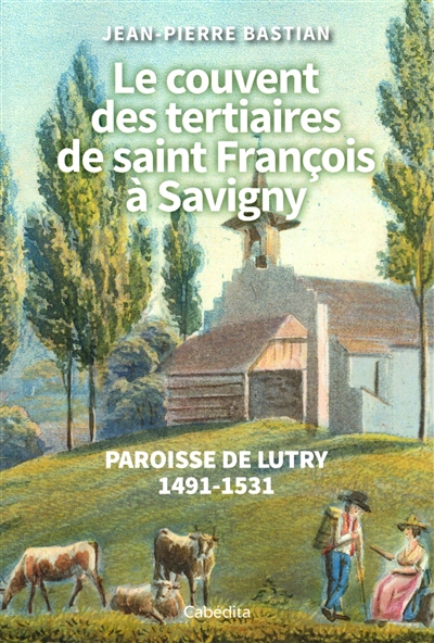 Le couvent des tertiaires de saint François à Savigny : paroisse de Lutry : 1491-1531