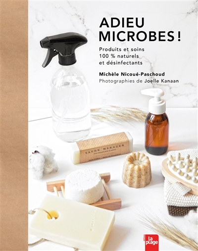 Adieu microbes ! : produits et soins 100 % naturels et désinfectants - Michèle Nicoué-Paschoud