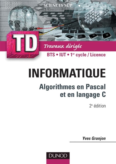 Informatique : algorithmes en Pascal et langage C : rappels de cours, questions de réflexion, exercices d'entraînement, BTS, IUT, 1er cycle-licence