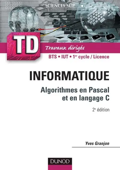 Informatique : algorithmes en Pascal et langage C : rappels de cours, questions de réflexion, exercices d'entraînement, BTS, IUT, 1er cycle-licence