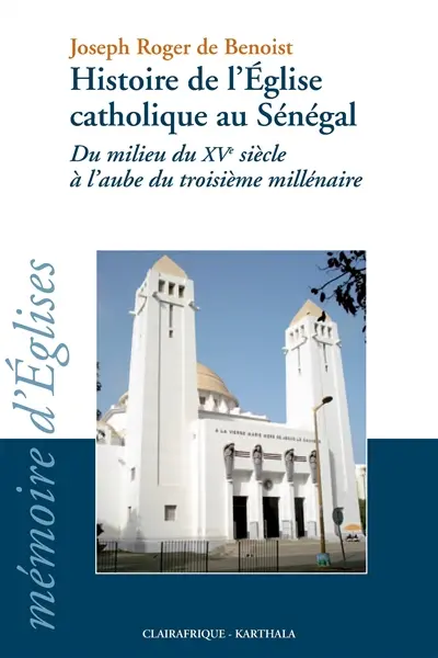 Histoire de l'Eglise catholique au Sénégal : du milieu du XVe siècle à l'aube du troisième millénaire