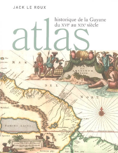 Atlas historique de la Guyane du XVIe au XIXe siècle