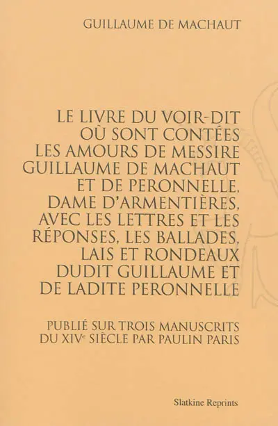 Le livre du Voir-dit : où sont contées les amours de messire Guillaume de Machaut et de Peronnelle, dame d'Armentières, avec les lettres et les réponses, les ballades, lais et rondeaux dudit Guillaume et de ladite Peronnelle