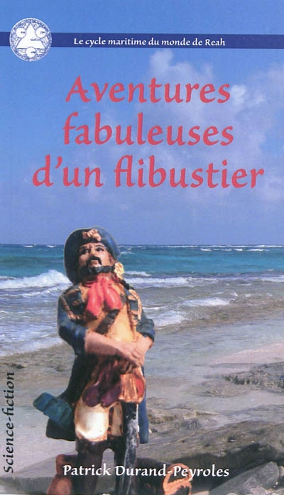 Le cycle maritime du monde de Reah. Vol. 1. Aventures fabuleuses d'un flibustier : mémoires de Frédéric Sideneau, flibustier rochelois