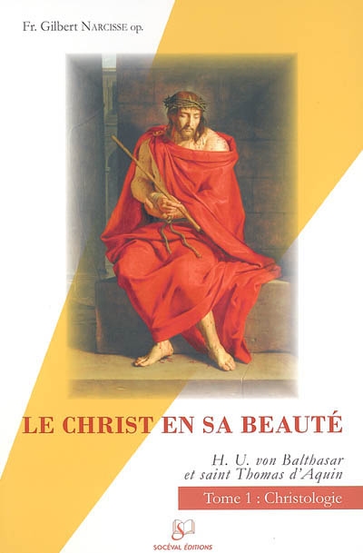 Le Christ en sa beauté : Hans Urs von Balthasar, saint Thomas d'Aquin. Vol. 1. Christologie