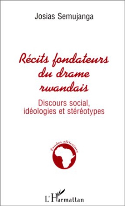 Récits fondateurs du drame rwandais : discours social, idéologies et stéréotypes