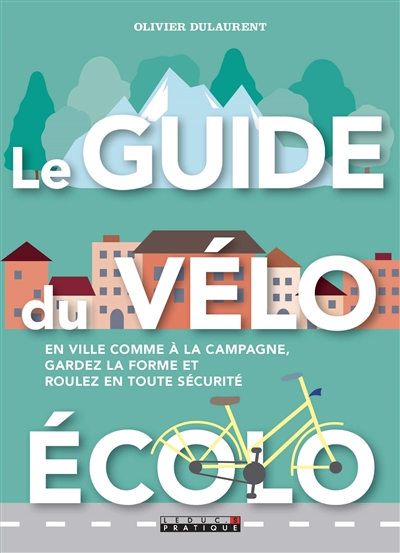 Le guide du vélo écolo : en ville comme à la campagne, gardez la forme et roulez en toute sécurité