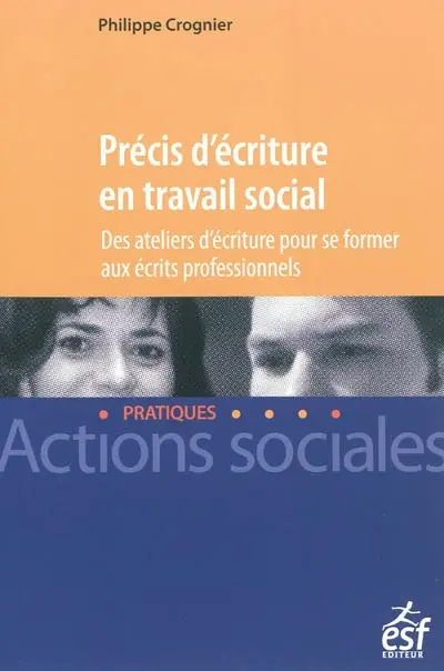 Précis d'écriture en travail social : des ateliers d'écriture pour se former aux écrits professionnels