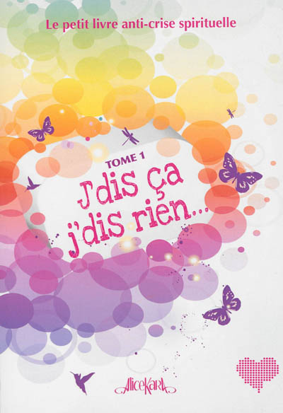 J'dis ça, j'dis rien ! : le petit livre anti-crise spirituelle. Vol. 1