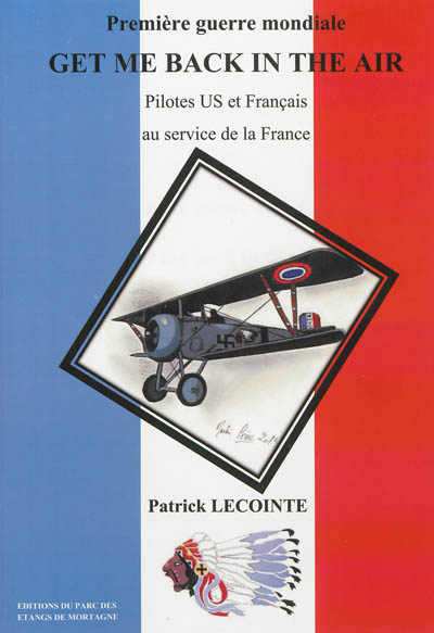 Get me back in the air : Première Guerre mondiale : pilotes US et Français au service de la France