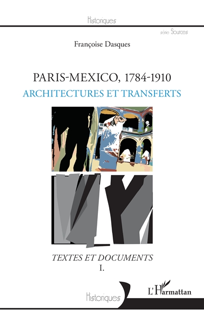 Paris-Mexico 1784-1910 : textes et documents. Vol. 1. Architectures et transferts