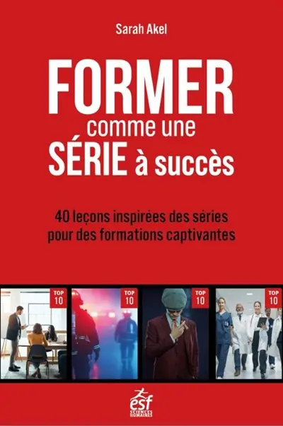 Former comme une série à succès : 40 leçons inspirées des séries pour des formations captivantes Former comme une série à succès : 40 leçons inspirées des séries pour des formations captivantes