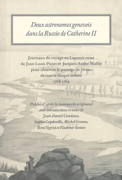 Deux astronomes genevois dans la Russie de Catherine II : journaux de voyage en Laponie russe de Jean-Louis Pictet et Jacques-André Mallet pour observer le passage de Vénus devant le disque solaire, 1768-1769