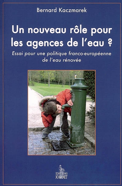 Un nouveau rôle pour les agences de l'eau ? : essai pour une politique franco-européenne de l'eau rénovée
