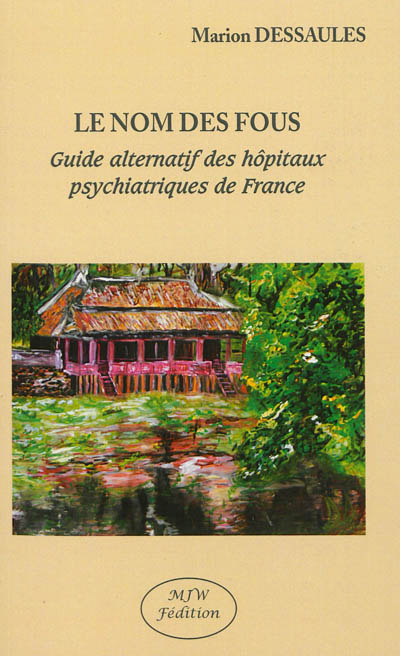 Le nom des fous : guide alternatif des hôpitaux psychiatriques de France