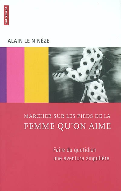 Marcher sur les pieds de la femme qu'on aime : faire du quotidien une aventure singulière