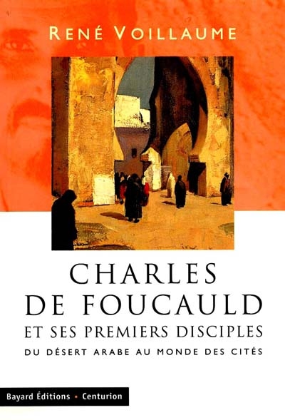 Charles de Foucauld et ses disciples : du désert arabe au monde des cités