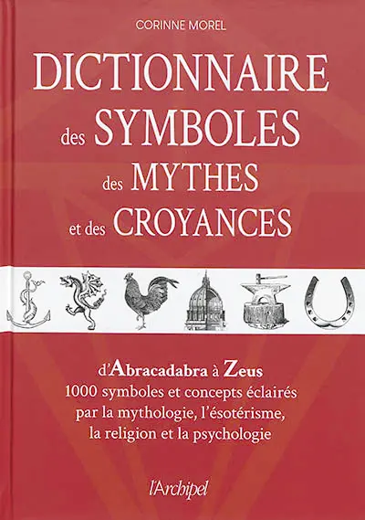 Dictionnaire des symboles, des mythes et des croyances : d'Abracadabra à Zeus, 1.000 symboles et concepts éclairés par la mythologie, l'ésotérisme, la religion et la psychologie